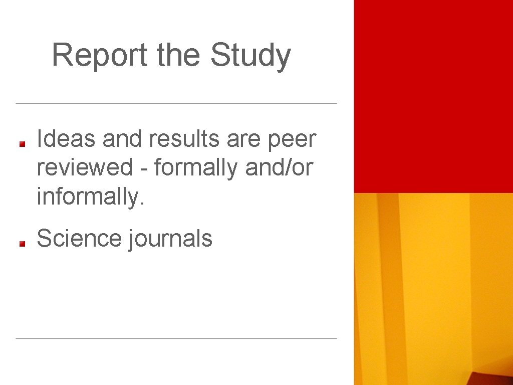 Report the Study Ideas and results are peer reviewed - formally and/or informally. Science