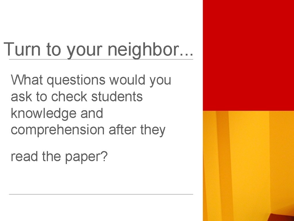 Turn to your neighbor. . . What questions would you ask to check students