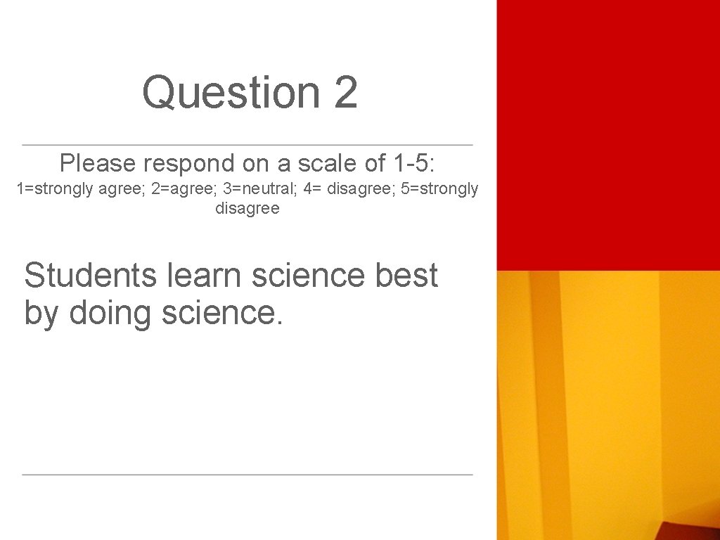 Question 2 Please respond on a scale of 1 -5: 1=strongly agree; 2=agree; 3=neutral;