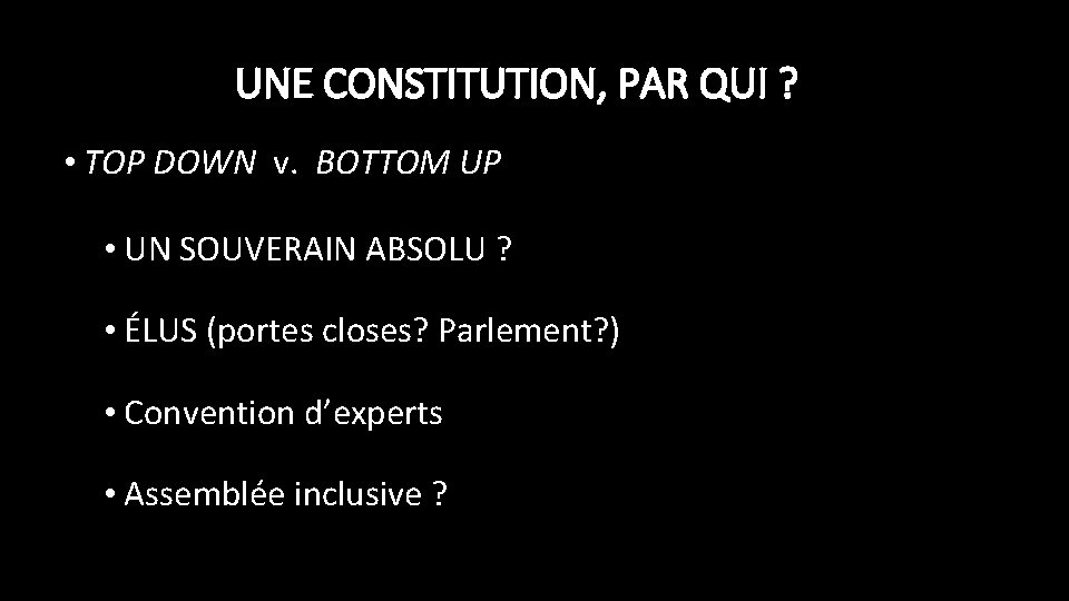 UNE CONSTITUTION, PAR QUI ? • TOP DOWN v. BOTTOM UP • UN SOUVERAIN