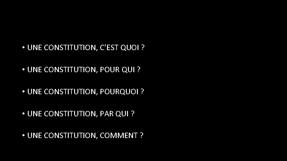  • UNE CONSTITUTION, C’EST QUOI ? • UNE CONSTITUTION, POUR QUI ? •