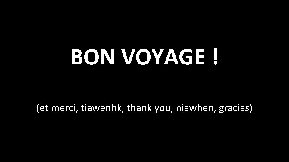 BON VOYAGE ! (et merci, tiawenhk, thank you, niawhen, gracias) 