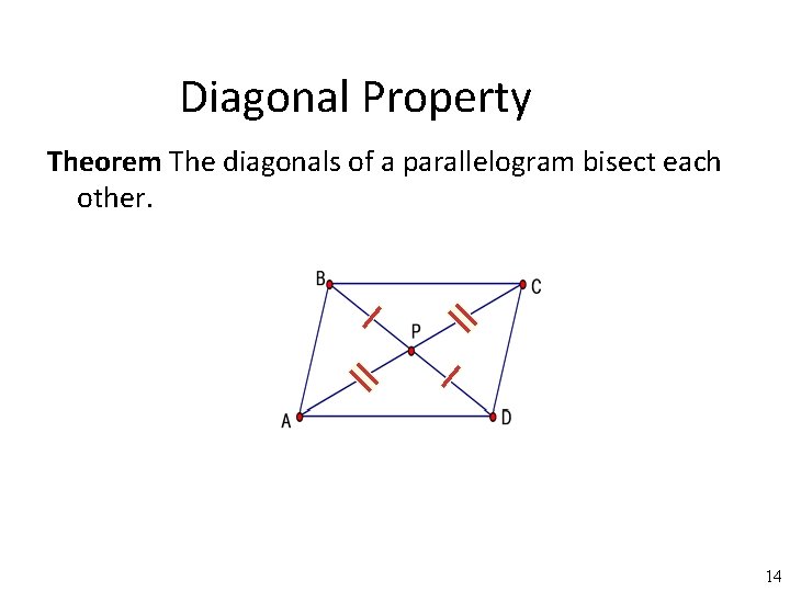 Diagonal Property Theorem The diagonals of a parallelogram bisect each other. 14 14 