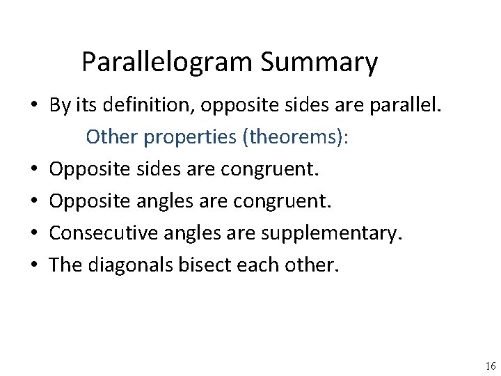Parallelogram Summary • By its definition, opposite sides are parallel. Other properties (theorems): •
