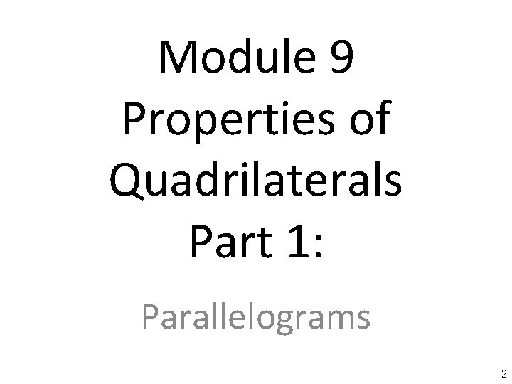 Module 9 Properties of Quadrilaterals Part 1: Parallelograms 2 2 