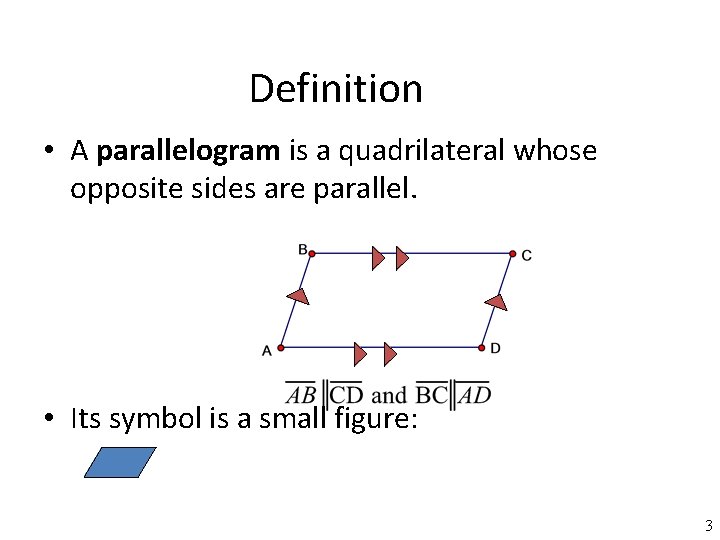 Definition • A parallelogram is a quadrilateral whose opposite sides are parallel. • Its
