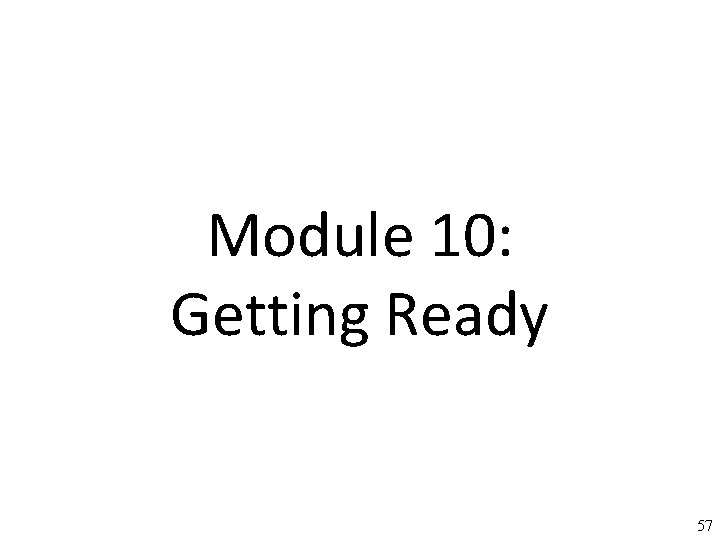 Module 10: Getting Ready 57 57 