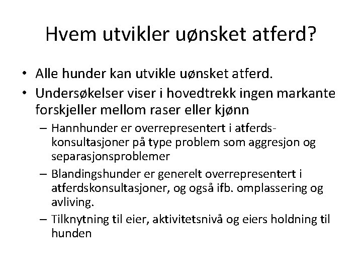 Hvem utvikler uønsket atferd? • Alle hunder kan utvikle uønsket atferd. • Undersøkelser viser