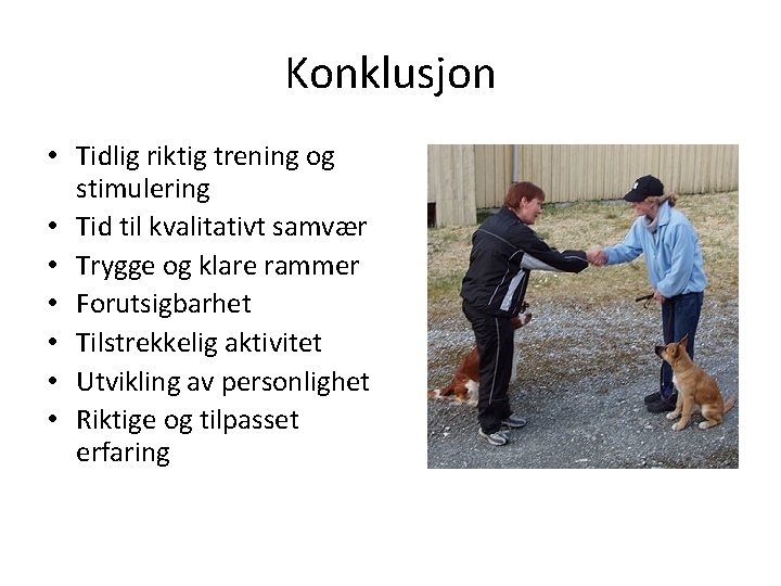 Konklusjon • Tidlig riktig trening og stimulering • Tid til kvalitativt samvær • Trygge