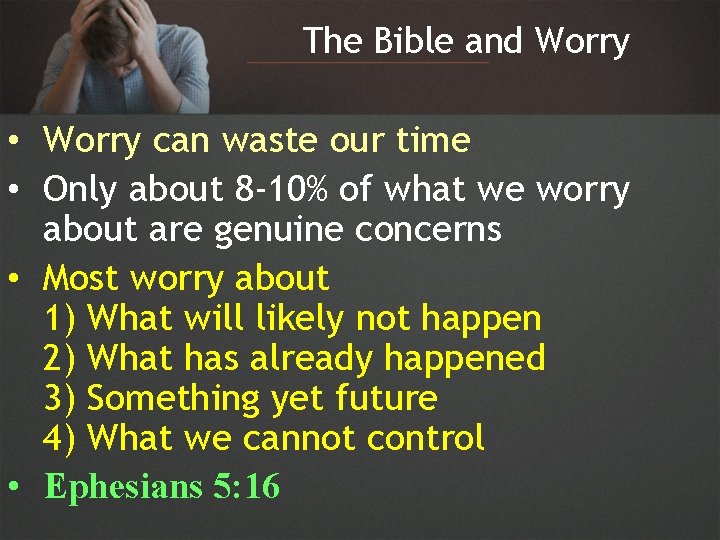 The Bible and Worry • Worry can waste our time • Only about 8