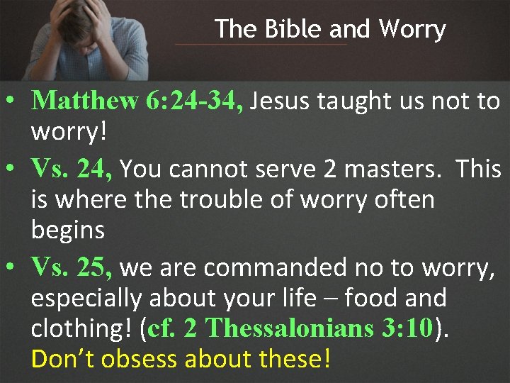 The Bible and Worry • Matthew 6: 24 -34, Jesus taught us not to
