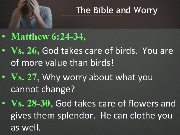 The Bible and Worry • Matthew 6: 24 -34, • Vs. 26, God takes
