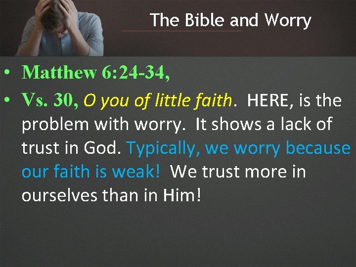 The Bible and Worry • Matthew 6: 24 -34, • Vs. 30, O you