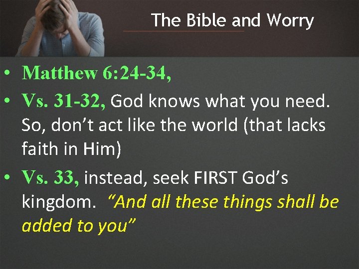 The Bible and Worry • Matthew 6: 24 -34, • Vs. 31 -32, God