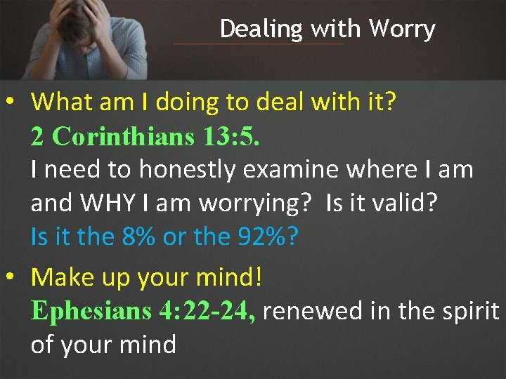 Dealing with Worry • What am I doing to deal with it? 2 Corinthians