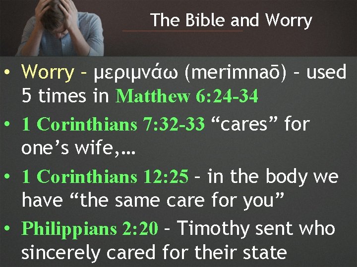 The Bible and Worry • Worry – μεριμνάω (merimnaō) – used 5 times in