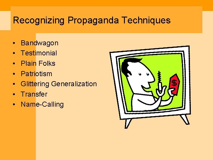 Recognizing Propaganda Techniques • • Bandwagon Testimonial Plain Folks Patriotism Glittering Generalization Transfer Name-Calling Recognizing Propaganda Techniques • • Bandwagon Testimonial Plain Folks Patriotism Glittering Generalization Transfer Name-Calling