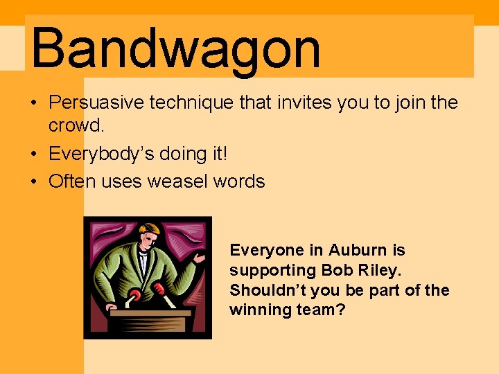 Bandwagon • Persuasive technique that invites you to join the crowd. • Everybody’s doing