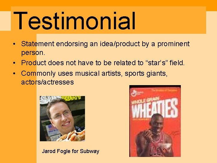 Testimonial • Statement endorsing an idea/product by a prominent person. • Product does not