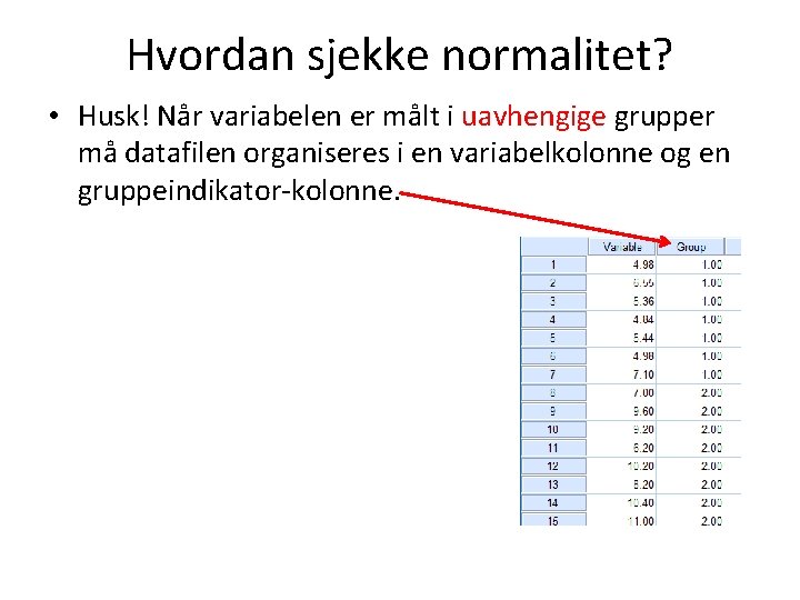 Hvordan sjekke normalitet? • Husk! Når variabelen er målt i uavhengige grupper må datafilen