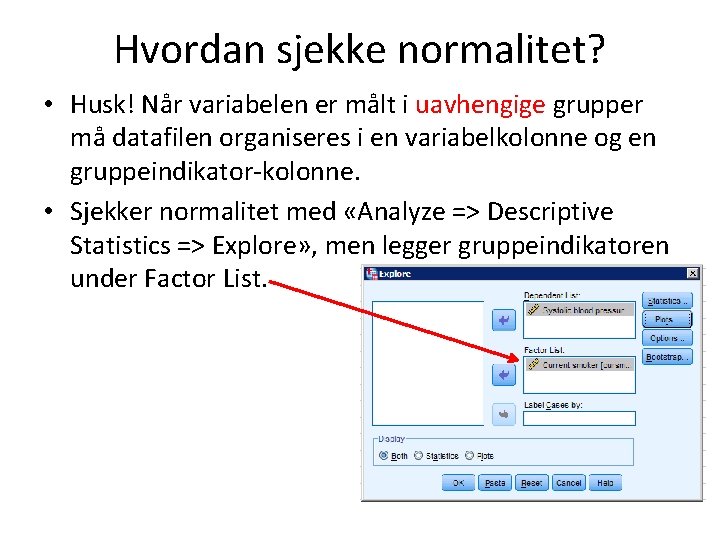 Hvordan sjekke normalitet? • Husk! Når variabelen er målt i uavhengige grupper må datafilen