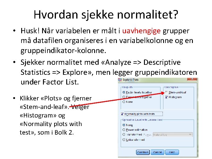 Hvordan sjekke normalitet? • Husk! Når variabelen er målt i uavhengige grupper må datafilen