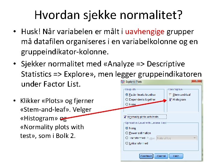 Hvordan sjekke normalitet? • Husk! Når variabelen er målt i uavhengige grupper må datafilen