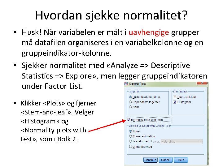 Hvordan sjekke normalitet? • Husk! Når variabelen er målt i uavhengige grupper må datafilen