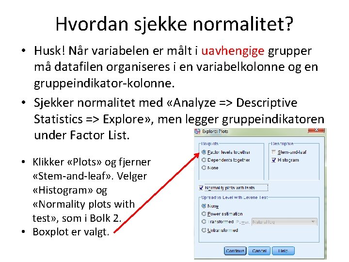 Hvordan sjekke normalitet? • Husk! Når variabelen er målt i uavhengige grupper må datafilen