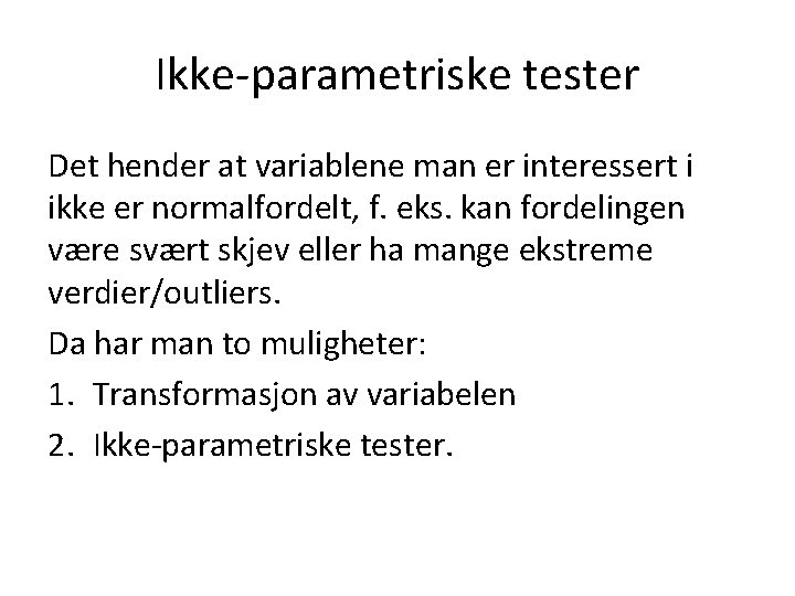 Ikke-parametriske tester Det hender at variablene man er interessert i ikke er normalfordelt, f.