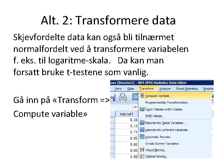 Alt. 2: Transformere data Skjevfordelte data kan også bli tilnærmet normalfordelt ved å transformere