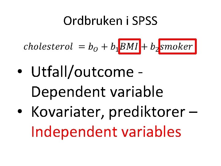 Ordbruken i SPSS • • Utfall/outcome - Dependent variable • Kovariater, prediktorer – Independent