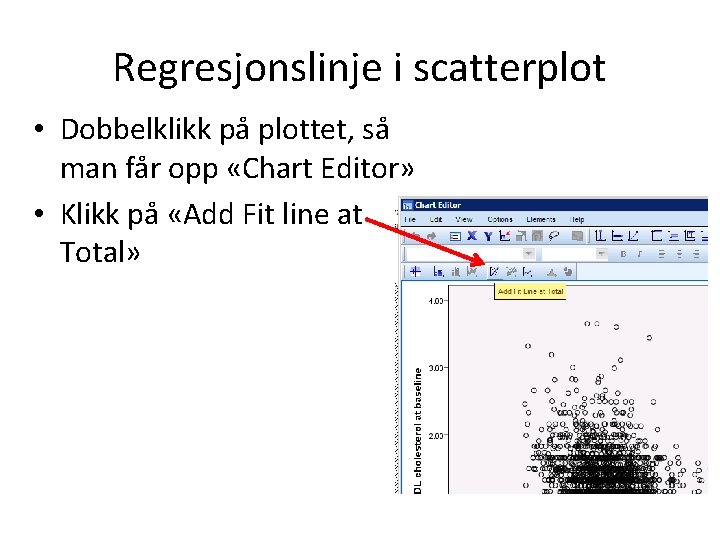 Regresjonslinje i scatterplot • Dobbelklikk på plottet, så man får opp «Chart Editor» •