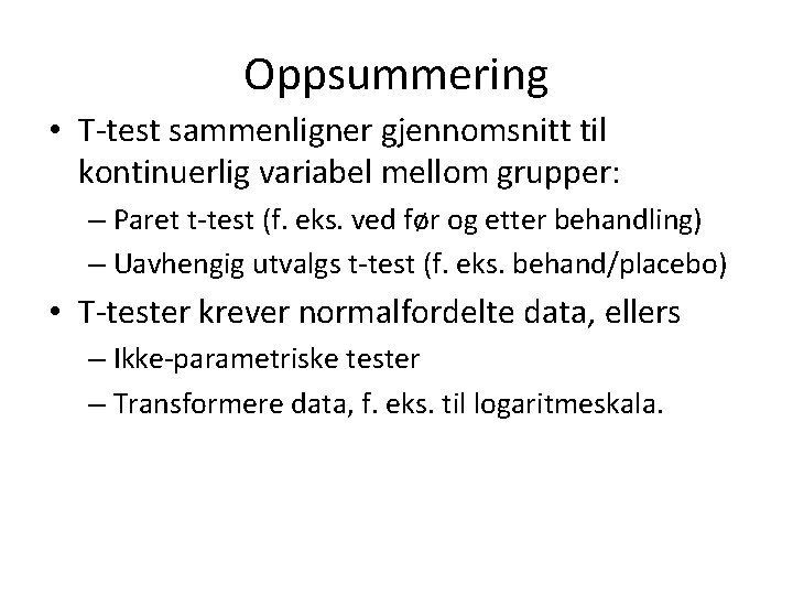 Oppsummering • T-test sammenligner gjennomsnitt til kontinuerlig variabel mellom grupper: – Paret t-test (f.