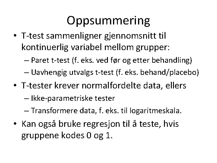 Oppsummering • T-test sammenligner gjennomsnitt til kontinuerlig variabel mellom grupper: – Paret t-test (f.