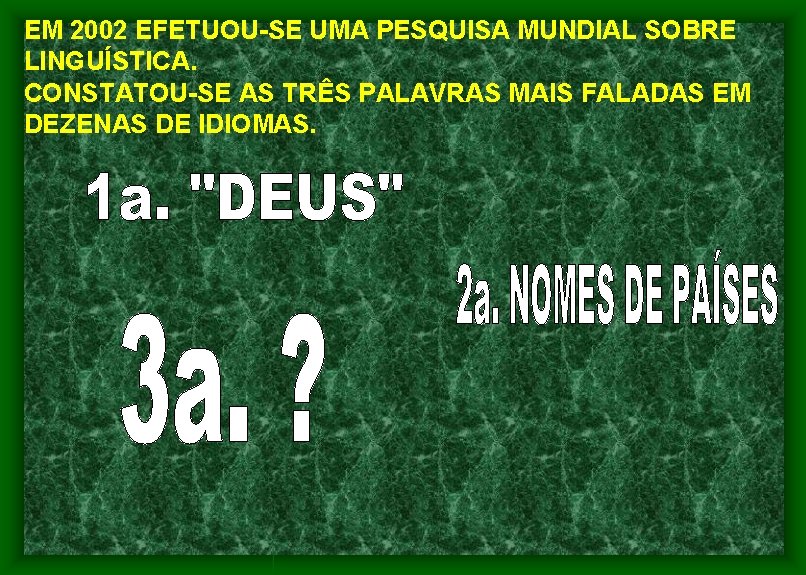 EM 2002 EFETUOU-SE UMA PESQUISA MUNDIAL SOBRE LINGUÍSTICA. CONSTATOU-SE AS TRÊS PALAVRAS MAIS FALADAS