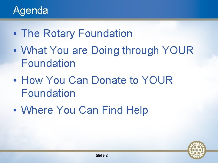 Agenda • The Rotary Foundation • What You are Doing through YOUR Foundation •