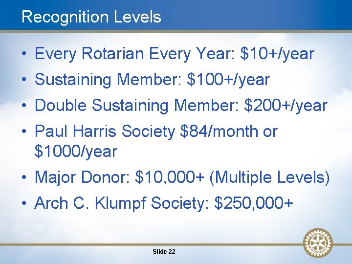 Recognition Levels • Every Rotarian Every Year: $10+/year • Sustaining Member: $100+/year • Double