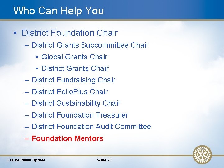 Who Can Help You • District Foundation Chair – District Grants Subcommittee Chair •