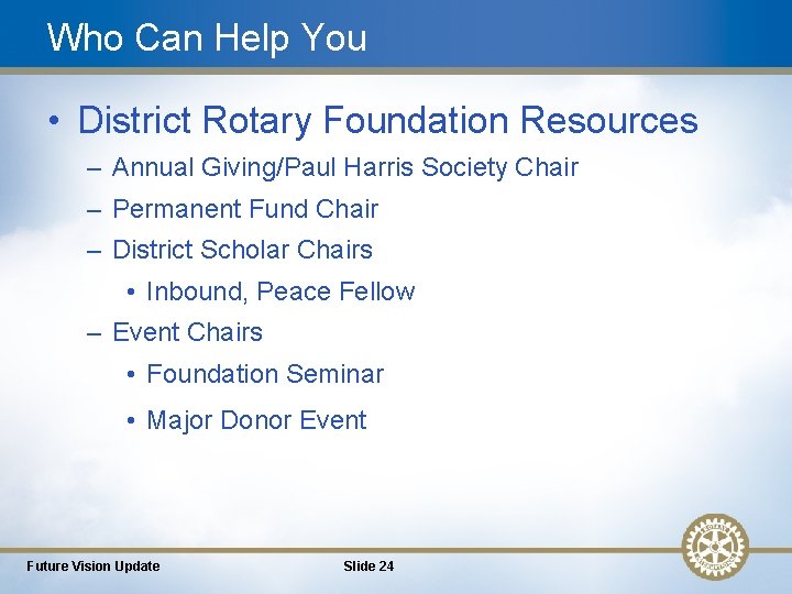 Who Can Help You • District Rotary Foundation Resources – Annual Giving/Paul Harris Society