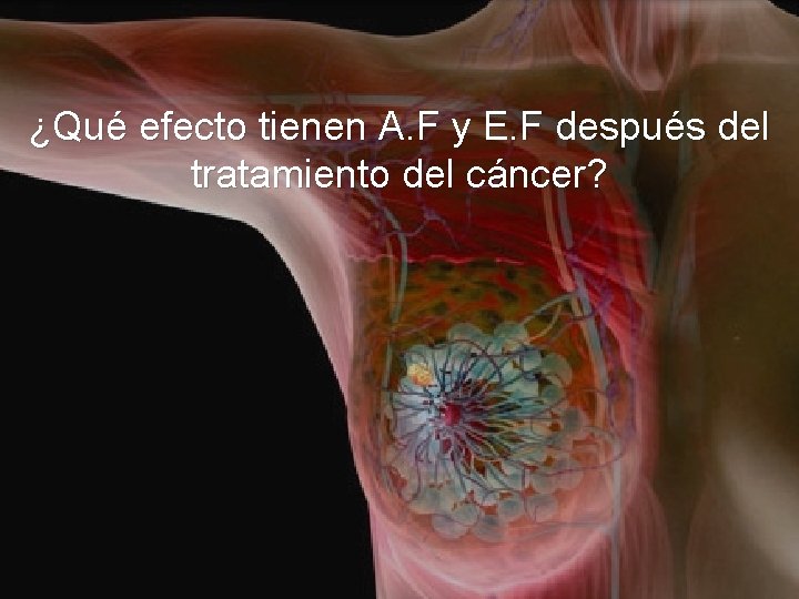¿Qué efecto tienen A. F y E. F después del tratamiento del cáncer? 