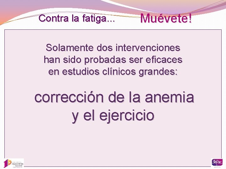 Contra la fatiga. . . Muévete! § Ensayos clínicos han demostrado una reducción de