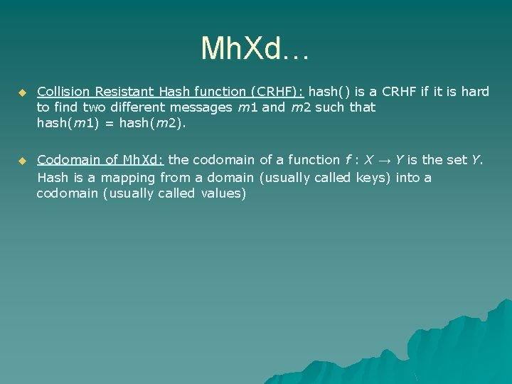 Mh. Xd… u Collision Resistant Hash function (CRHF): hash() is a CRHF if it