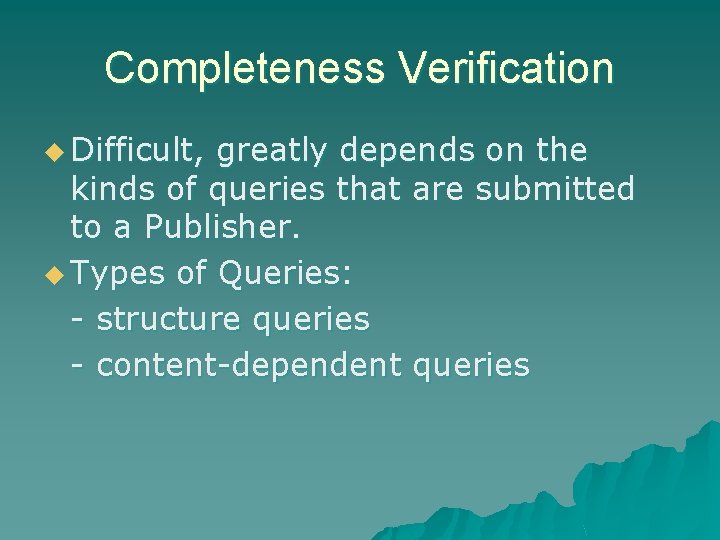Completeness Verification u Difficult, greatly depends on the kinds of queries that are submitted