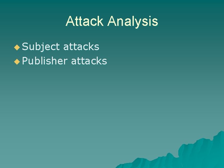 Attack Analysis u Subject attacks u Publisher attacks 