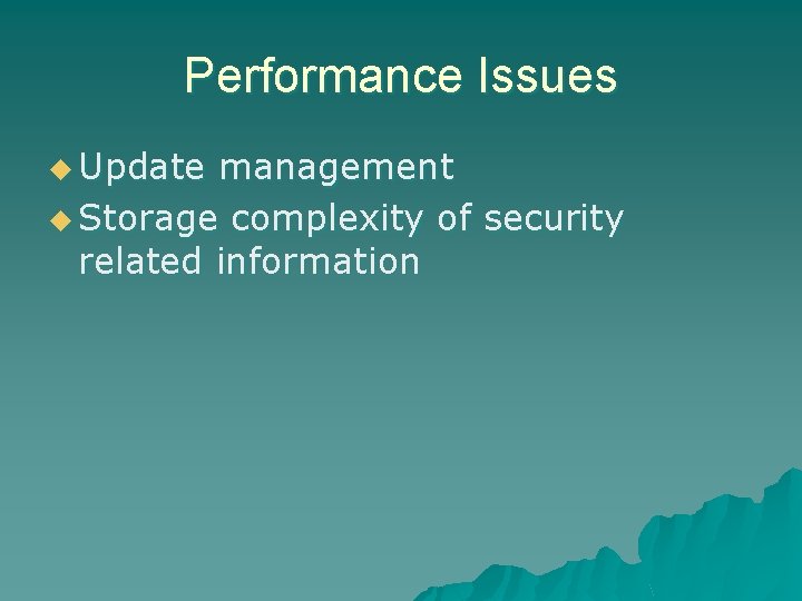 Performance Issues u Update management u Storage complexity of security related information 