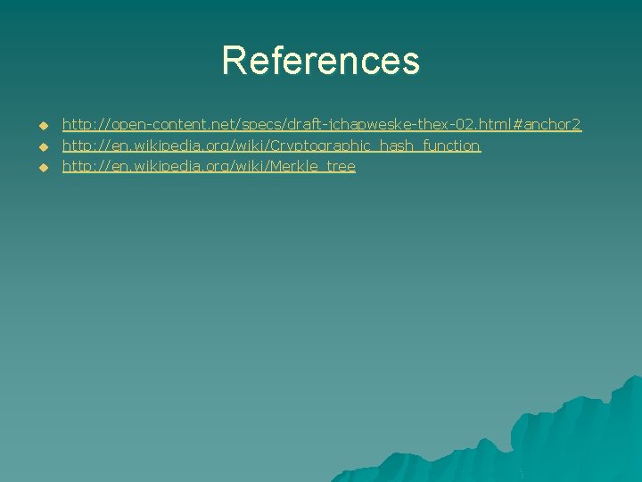 References u u u http: //open-content. net/specs/draft-jchapweske-thex-02. html#anchor 2 http: //en. wikipedia. org/wiki/Cryptographic_hash_function http: