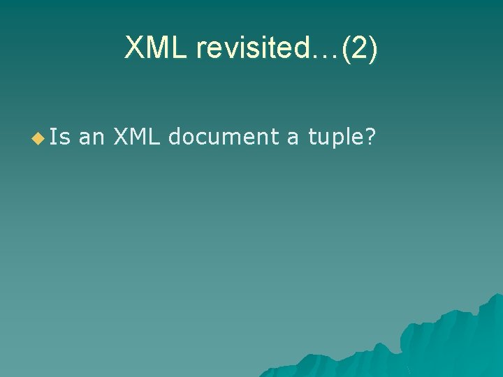 XML revisited…(2) u Is an XML document a tuple? 