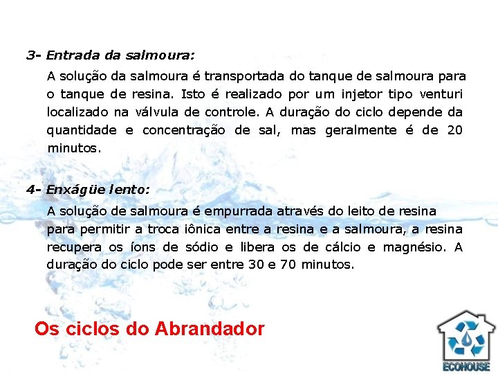 3 - Entrada da salmoura: A solução da salmoura é transportada do tanque de