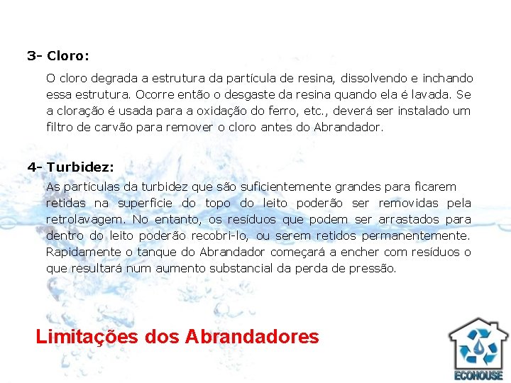 3 - Cloro: O cloro degrada a estrutura da partícula de resina, dissolvendo e